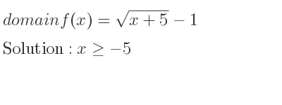 The domain of f(x)=sqrt(x+5)-1 is x>=-5